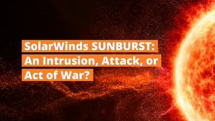 SolarWinds SUNBURST: Intrusion, Attack, or Act of War? | Finite State